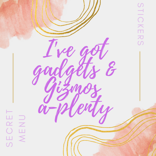 I've got gadgets & gizmos aplenty